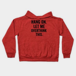 Hang On Let Me Overthink This Relatable Overthinking Quote Design Kids Hoodie
